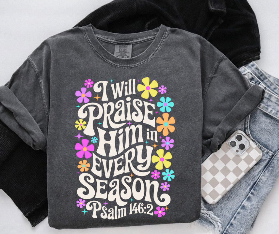 Praise Him In Every Season