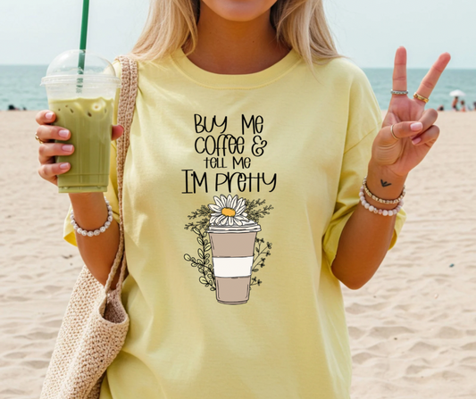 Buy Me Coffee & Tell Me I’m Pretty- Comfort colors