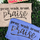 Pray. Wait. Trust. PRAISE.